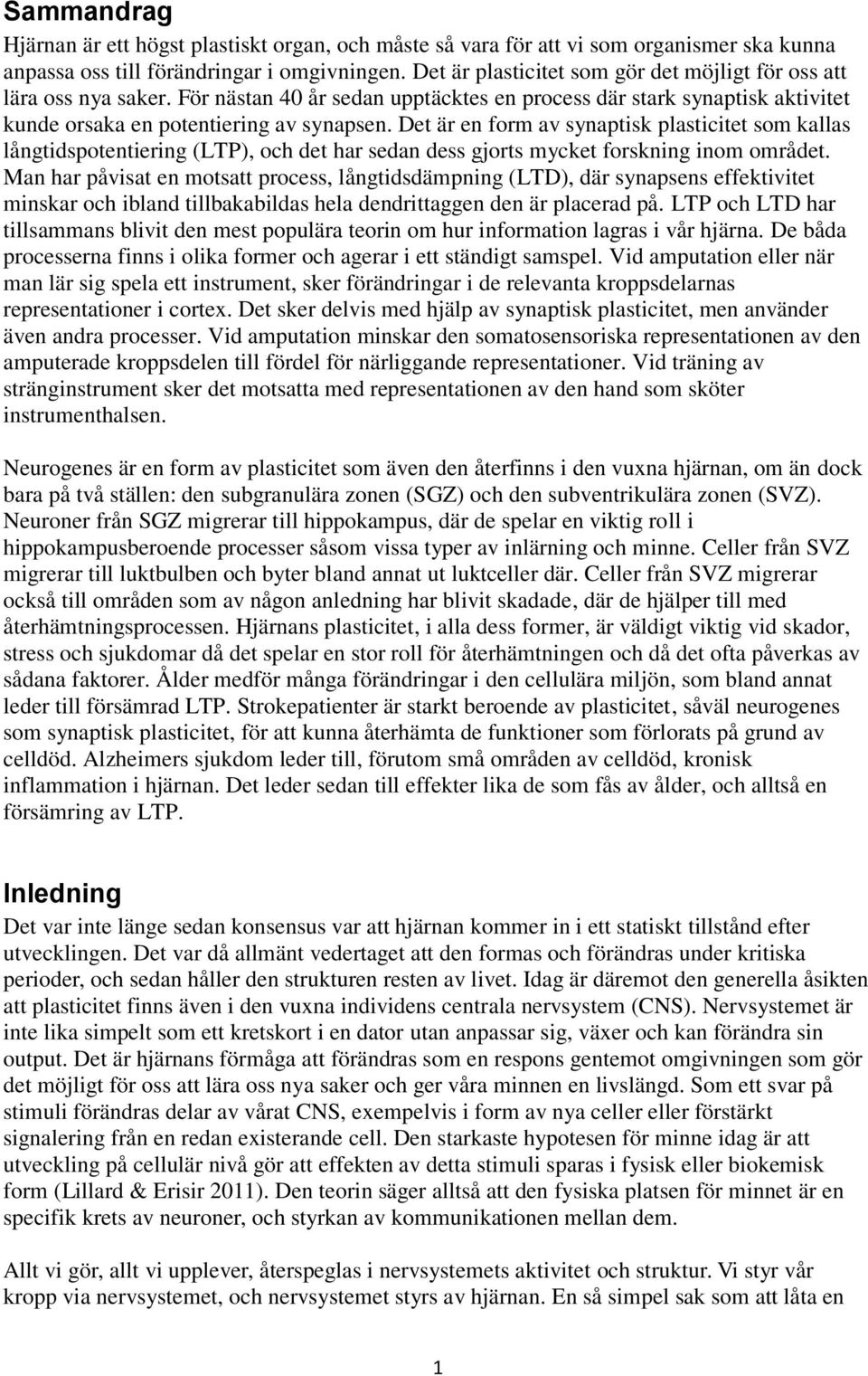 Det är en form av synaptisk plasticitet som kallas långtidspotentiering (LTP), och det har sedan dess gjorts mycket forskning inom området.