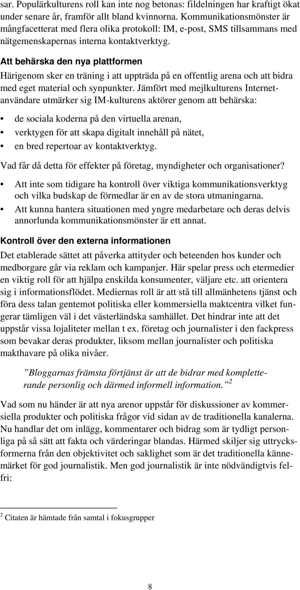 Att behärska den nya plattformen Härigenom sker en träning i att uppträda på en offentlig arena och att bidra med eget material och synpunkter.