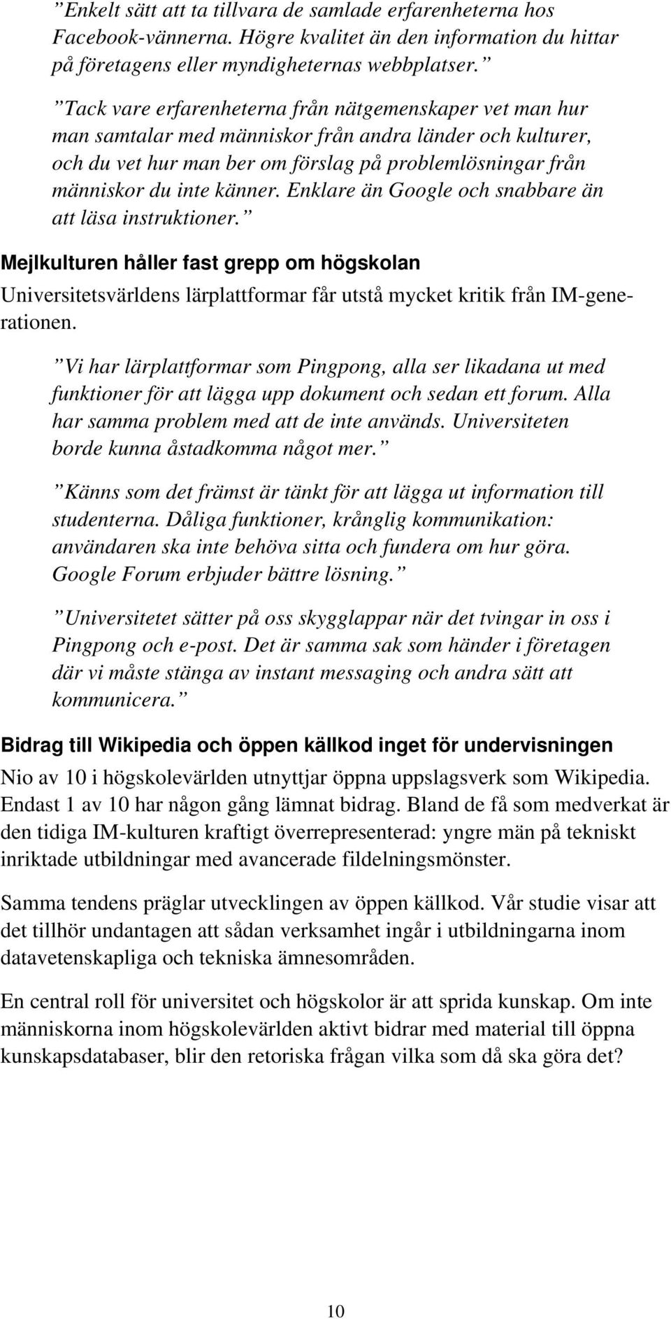 Enklare än Google och snabbare än att läsa instruktioner. Mejlkulturen håller fast grepp om högskolan Universitetsvärldens lärplattformar får utstå mycket kritik från IM-generationen.