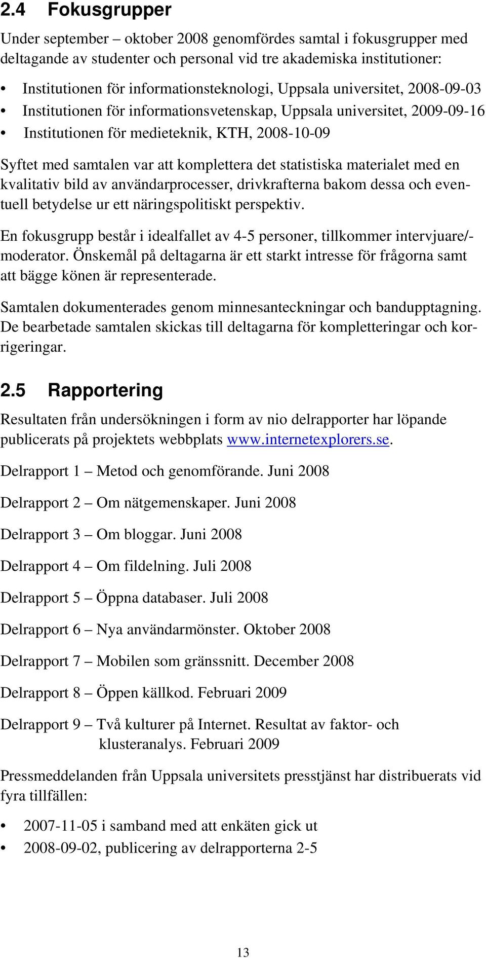 statistiska materialet med en kvalitativ bild av användarprocesser, drivkrafterna bakom dessa och eventuell betydelse ur ett näringspolitiskt perspektiv.