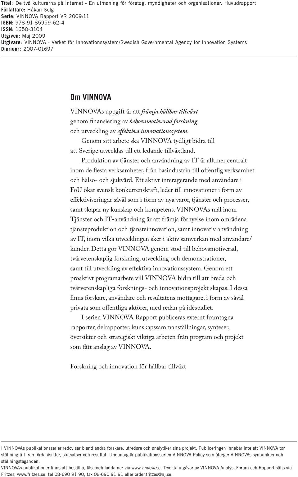 Agency for Innovation Systems Diarienr : 2007-01697 Om VINNOVA VINNOVAs uppgift är att främja hållbar tillväxt genom finansiering av behovsmotiverad forskning och utveckling av effektiva