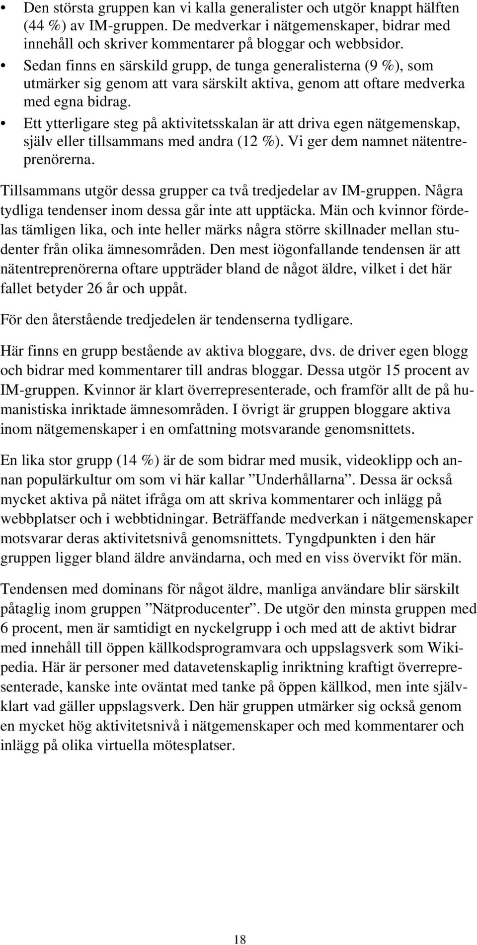 Ett ytterligare steg på aktivitetsskalan är att driva egen nätgemenskap, själv eller tillsammans med andra (12 %). Vi ger dem namnet nätentreprenörerna.