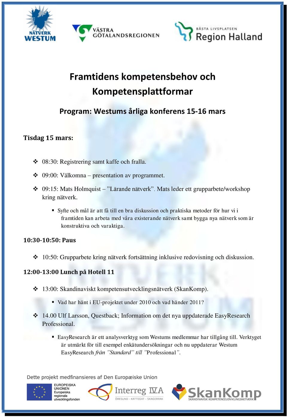 10:30-10:50: Paus Syfte och mål är att få till en bra diskussion och praktiska metoder för hur vi i framtiden kan arbeta med våra existerande nätverk samt bygga nya nätverk som är konstruktiva och