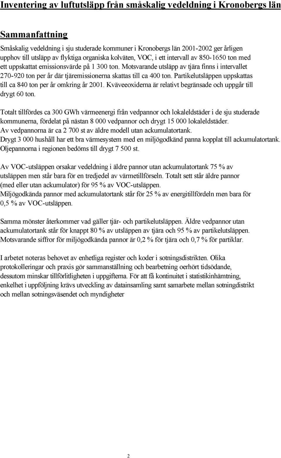 Motsvarande utsläpp av tjära finns i intervallet 270-920 ton per år där tjäremissionerna skattas till ca 400 ton. Partikelutsläppen uppskattas till ca 840 ton per år omkring år 2001.