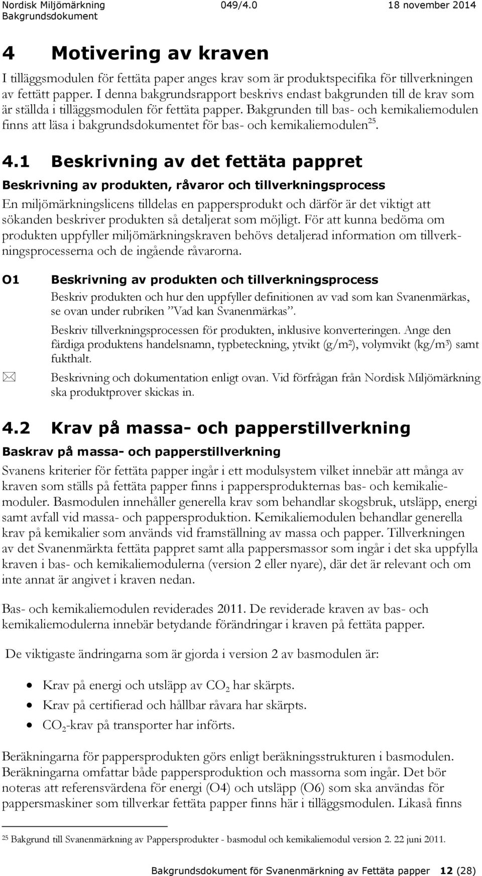 Bakgrunden till bas- och kemikaliemodulen finns att läsa i bakgrundsdokumentet för bas- och kemikaliemodulen 25. 4.