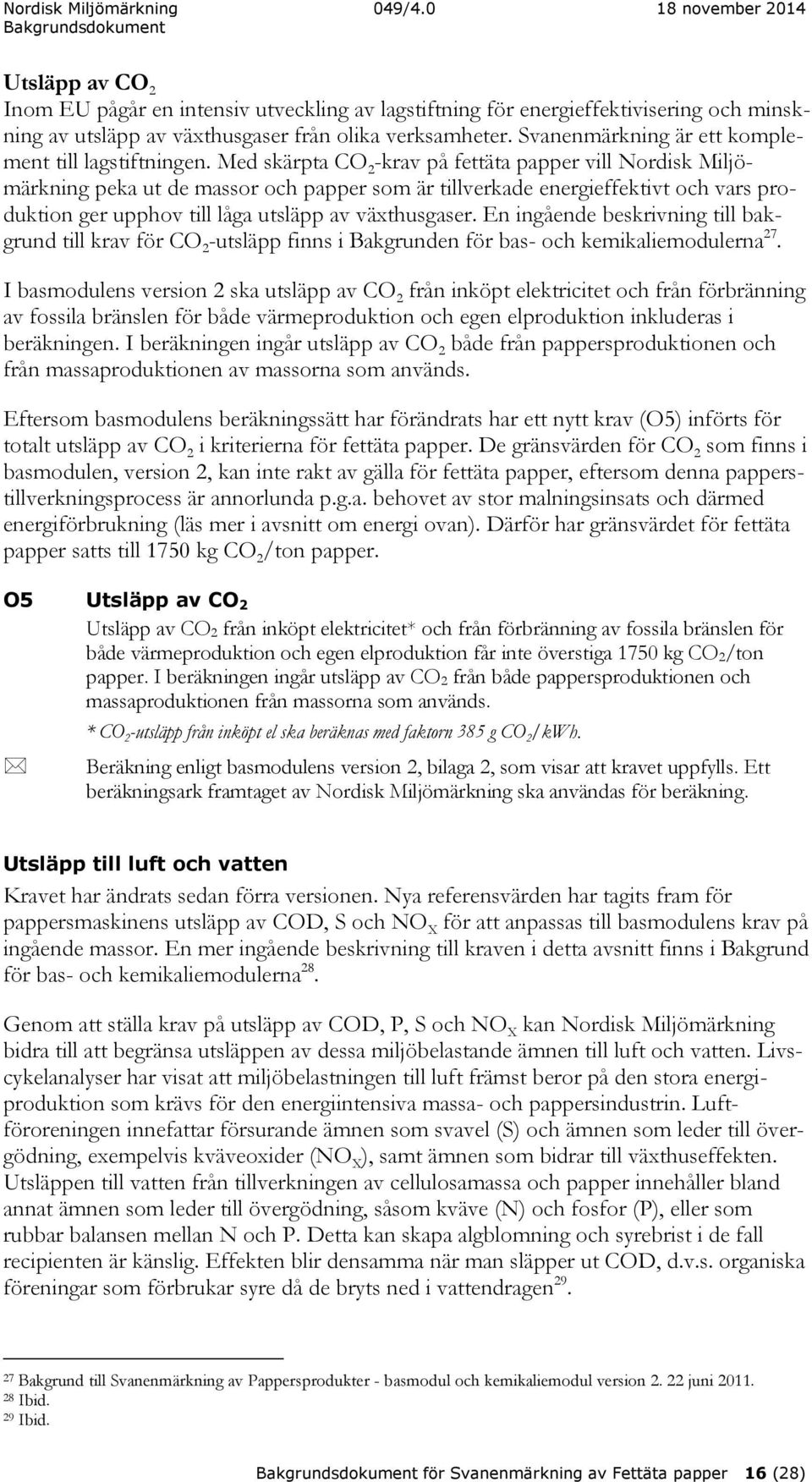 Med skärpta CO 2 -krav på fettäta papper vill Nordisk Miljömärkning peka ut de massor och papper som är tillverkade energieffektivt och vars produktion ger upphov till låga utsläpp av växthusgaser.