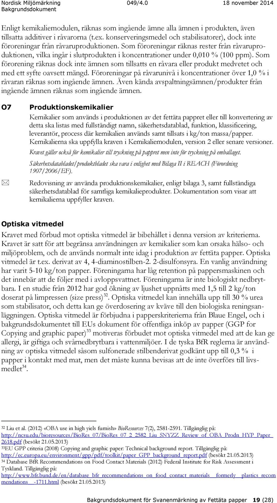 Som föroreningar räknas rester från råvaruproduktionen, vilka ingår i slutprodukten i koncentrationer under 0,010 % (100 ppm).
