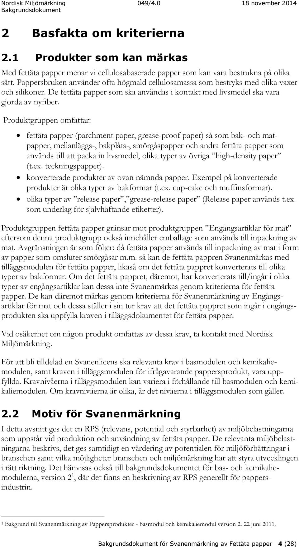 Produktgruppen omfattar: fettäta papper (parchment paper, grease-proof paper) så som bak- och matpapper, mellanläggs-, bakplåts-, smörgåspapper och andra fettäta papper som används till att packa in
