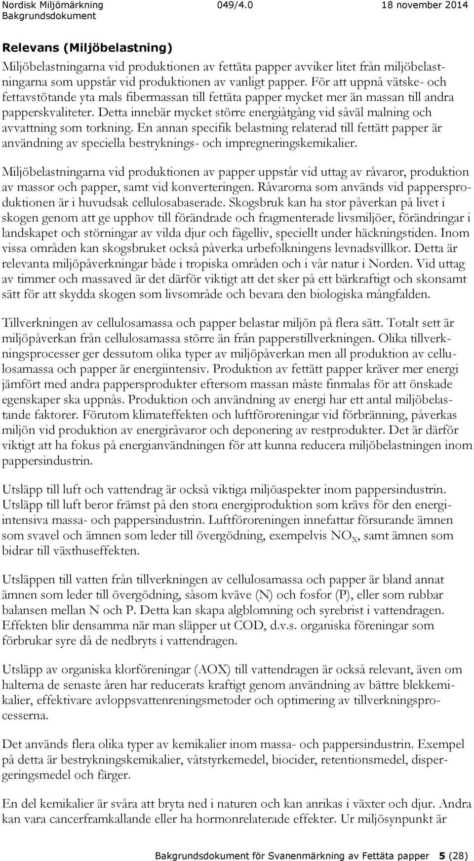 Detta innebär mycket större energiåtgång vid såväl malning och avvattning som torkning.