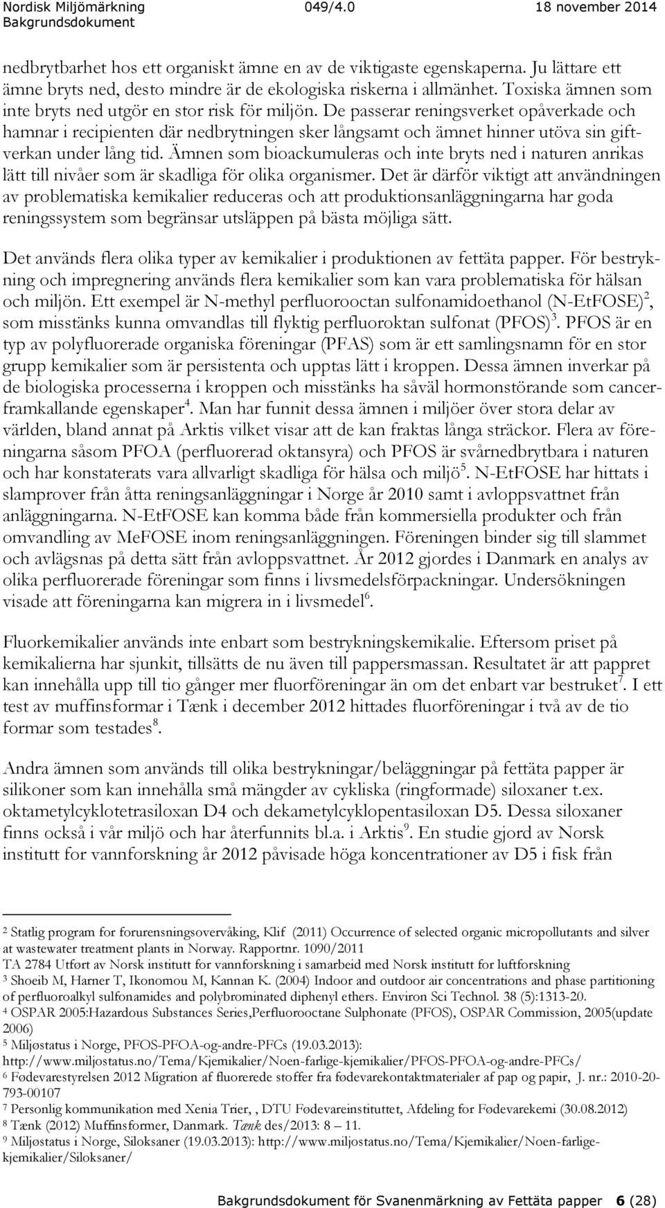 De passerar reningsverket opåverkade och hamnar i recipienten där nedbrytningen sker långsamt och ämnet hinner utöva sin giftverkan under lång tid.