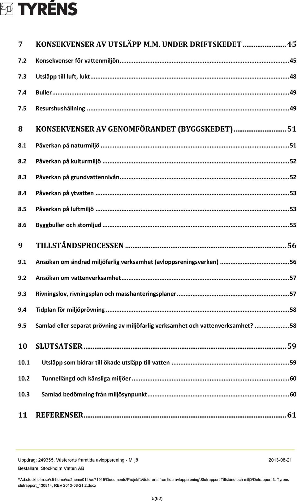 5 Påverkan på luftmiljö... 53 8.6 Byggbuller och stomljud... 55 9 TILLSTÅNDSPROCESSEN... 56 9.1 Ansökan om ändrad miljöfarlig verksamhet (avloppsreningsverken)... 56 9.2 Ansökan om vattenverksamhet.