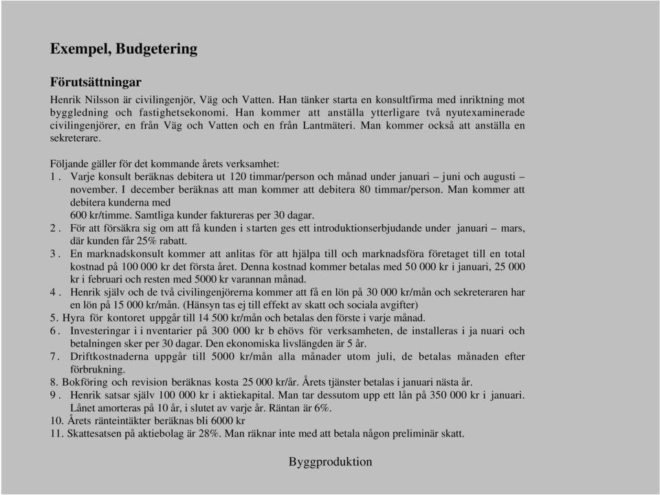 Följande gäller för det kommande årets verksamhet: 1. Varje konsult beräknas debitera ut 120 timmar/person och månad under januari juni och augusti november.