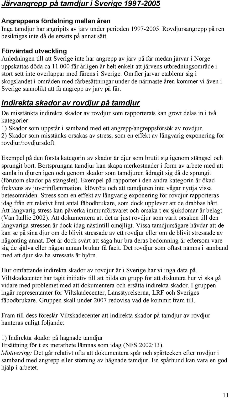 Förväntad utveckling Anledningen till att Sverige inte har angrepp av järv på får medan järvar i Norge uppskattas döda ca 11 000 får årligen är helt enkelt att järvens utbredningsområde i stort sett