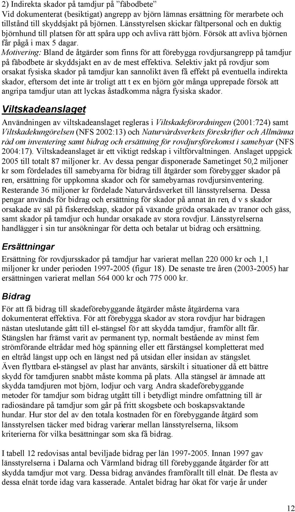 Motivering: Bland de åtgärder som finns för att förebygga rovdjursangrepp på tamdjur på fäbodbete är skyddsjakt en av de mest effektiva.
