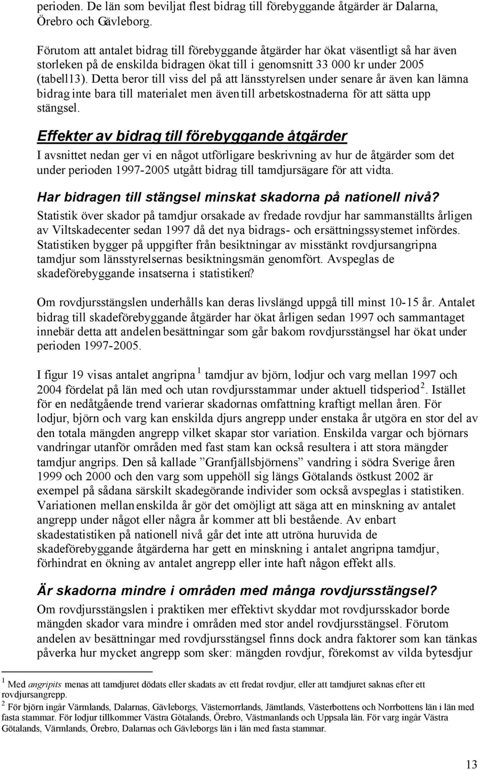 Detta beror till viss del på att länsstyrelsen under senare år även kan lämna bidrag inte bara till materialet men även till arbetskostnaderna för att sätta upp stängsel.
