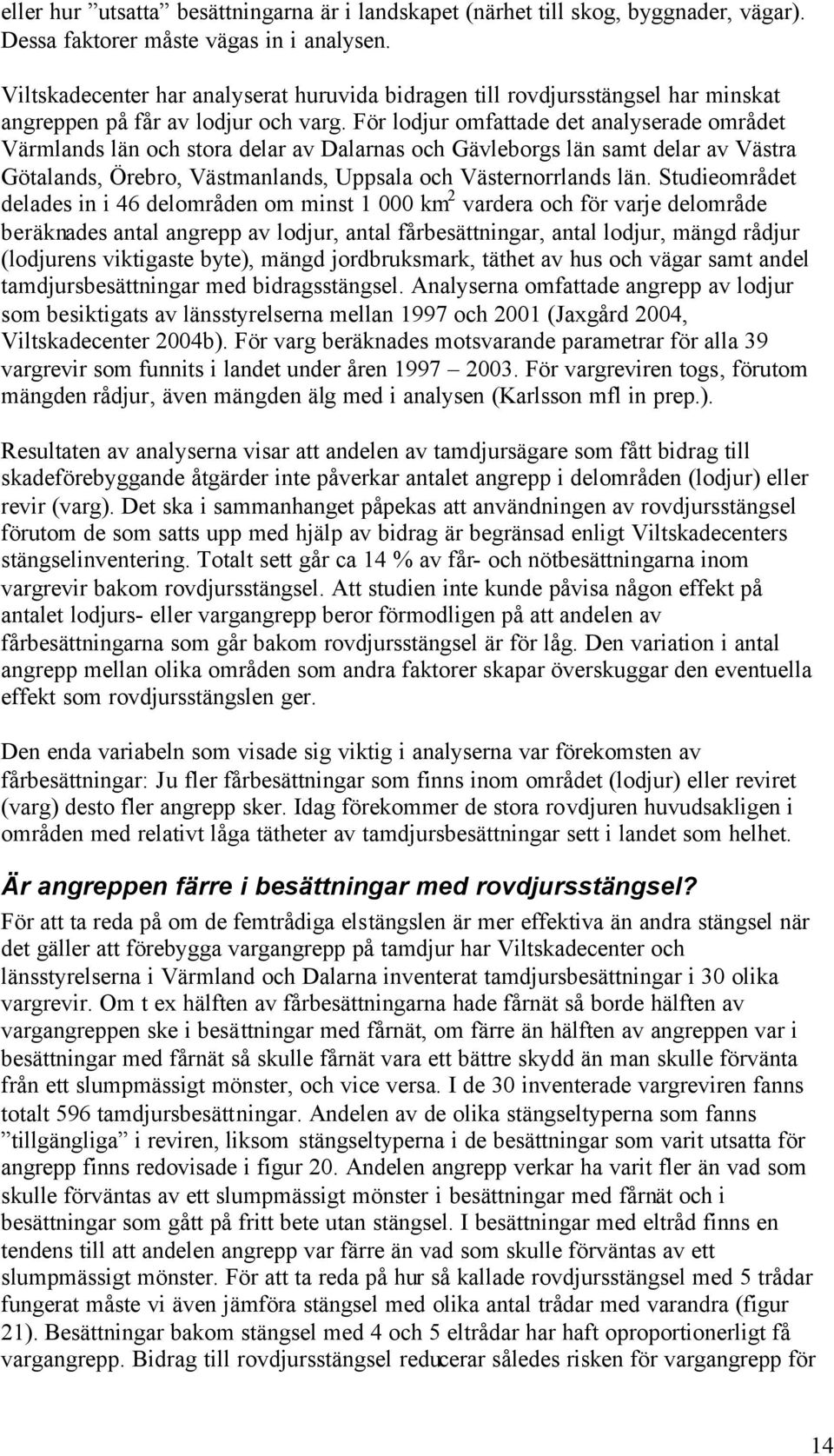 För lodjur omfattade det analyserade området Värmlands län och stora delar av Dalarnas och Gävleborgs län samt delar av Västra Götalands, Örebro, Västmanlands, Uppsala och Västernorrlands län.