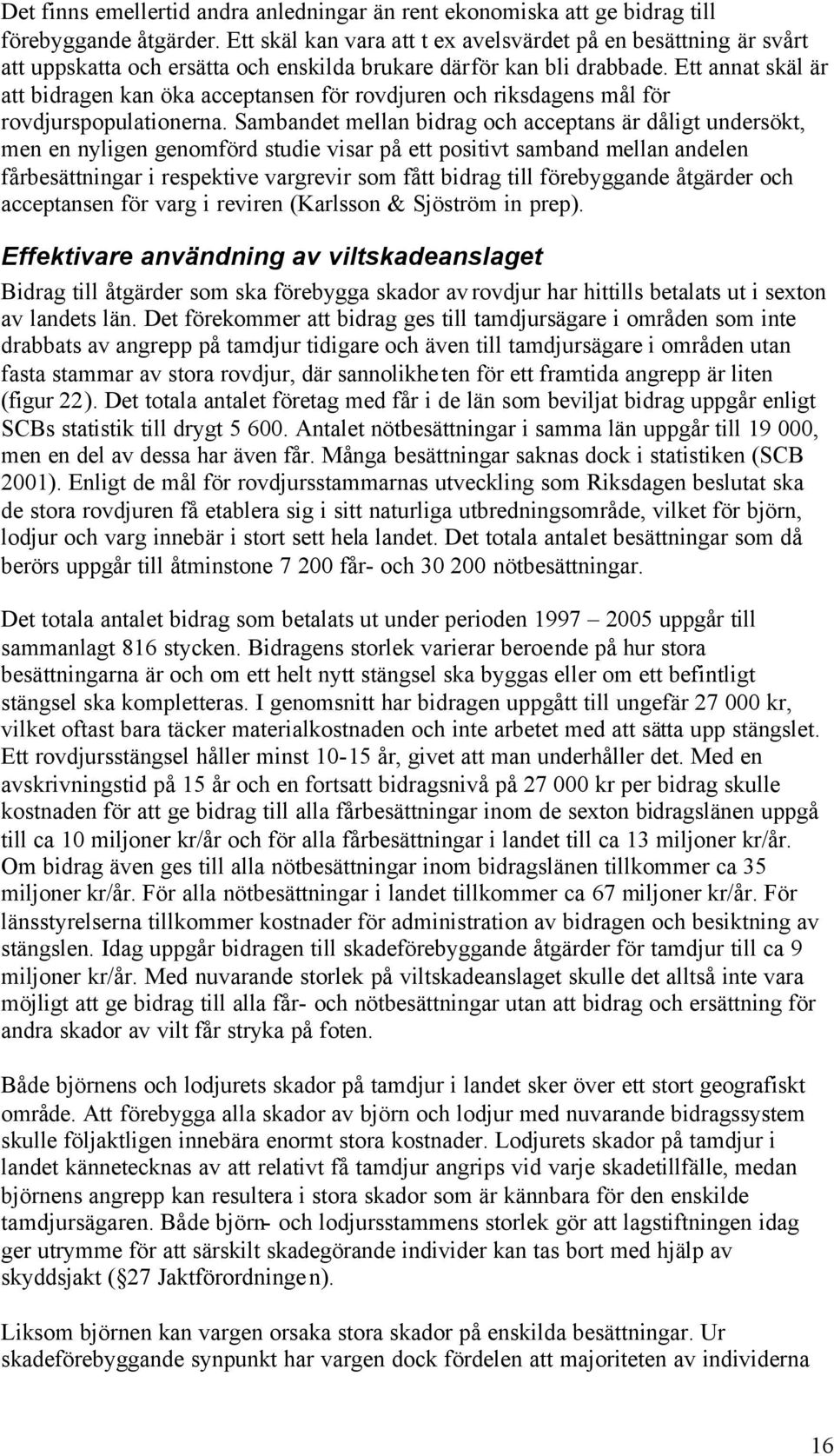 Ett annat skäl är att bidragen kan öka acceptansen för rovdjuren och riksdagens mål för rovdjurspopulationerna.