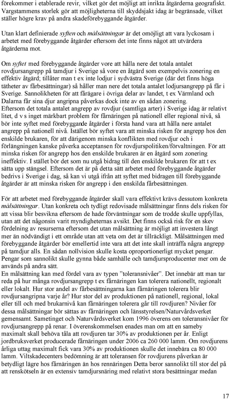 Utan klart definierade syften och målsättningar är det omöjligt att vara lyckosam i arbetet med förebyggande åtgärder eftersom det inte finns något att utvärdera åtgärderna mot.