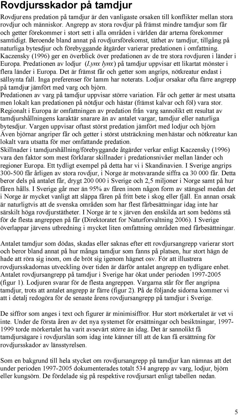 Beroende bland annat på rovdjursförekomst, täthet av tamdjur, tillgång på naturliga bytesdjur och förebyggande åtgärder varierar predationen i omfattning.