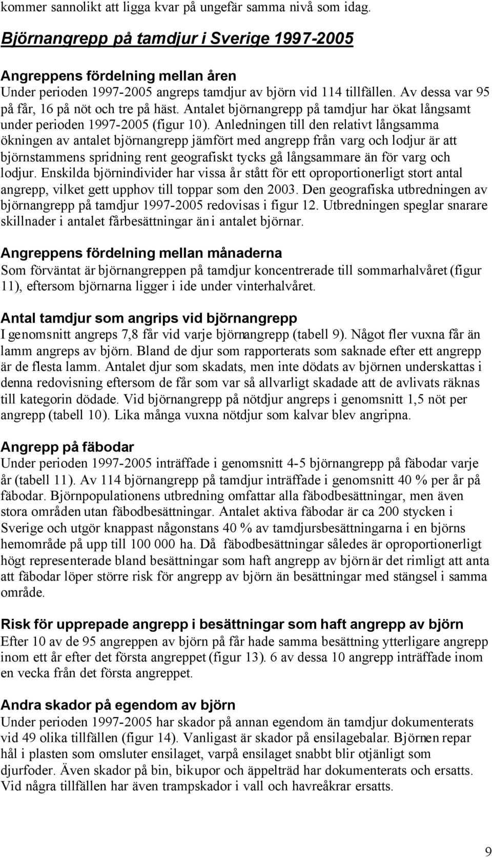 Antalet björnangrepp på tamdjur har ökat långsamt under perioden 1997-2005 (figur 10).
