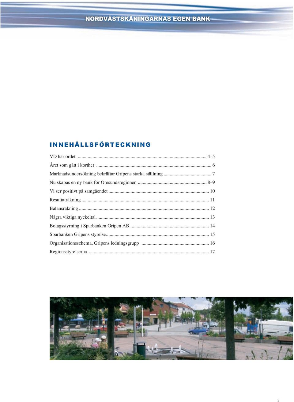 .. 8 9 Vi ser positivt på samgåendet... 10 Resultaträkning... 11 Balansräkning... 12 Några viktiga nyckeltal.