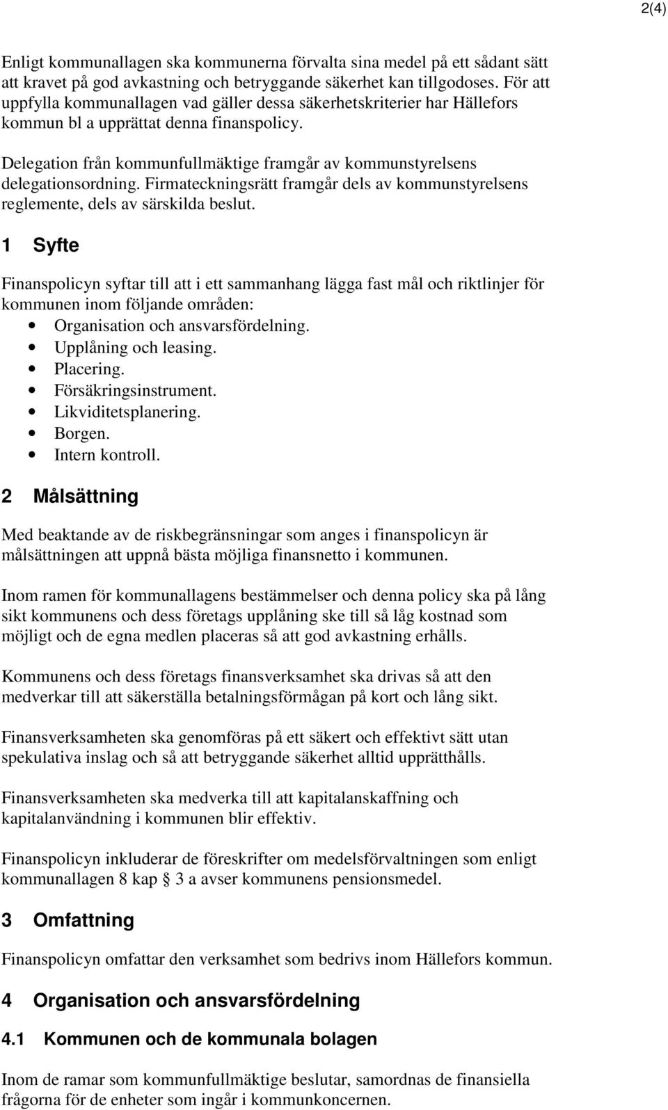 Delegation från kommunfullmäktige framgår av kommunstyrelsens delegationsordning. Firmateckningsrätt framgår dels av kommunstyrelsens reglemente, dels av särskilda beslut.