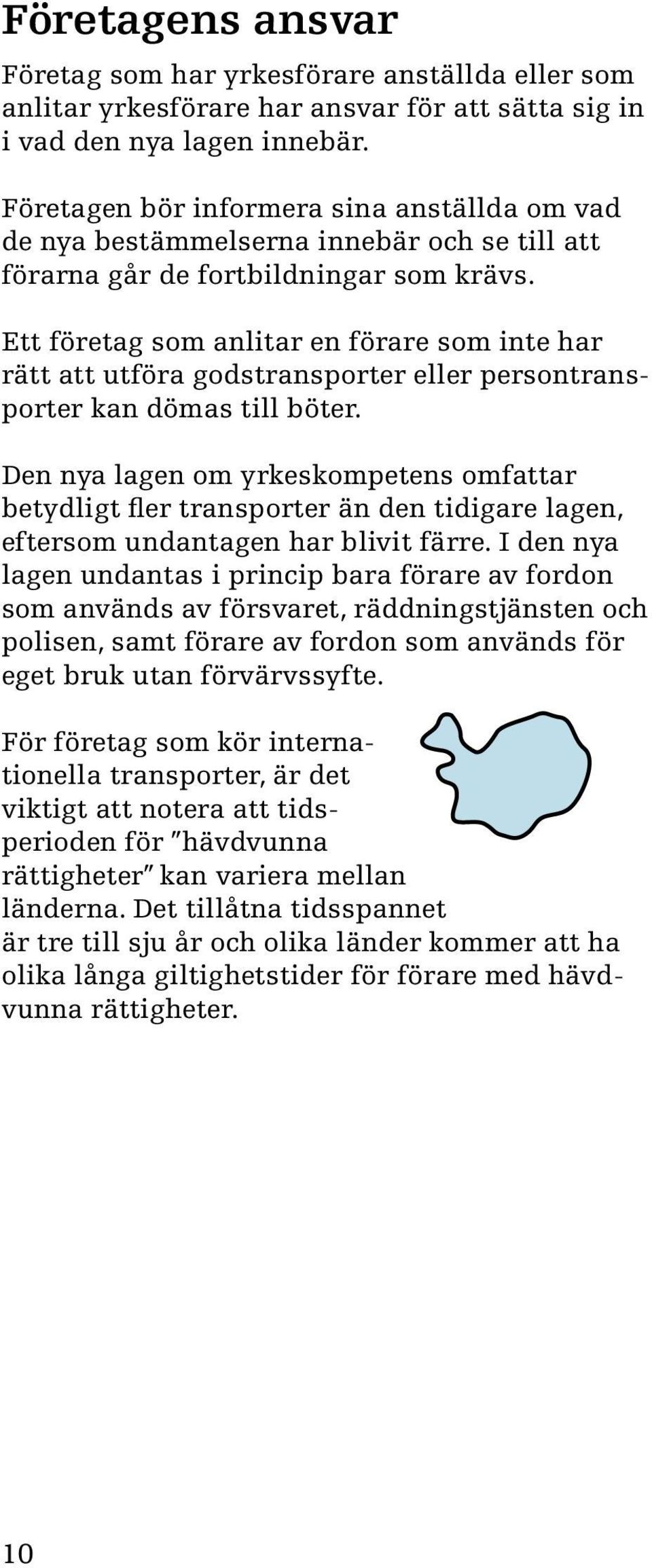 Ett företag som anlitar en förare som inte har rätt att utföra godstransporter eller persontransporter kan dömas till böter.