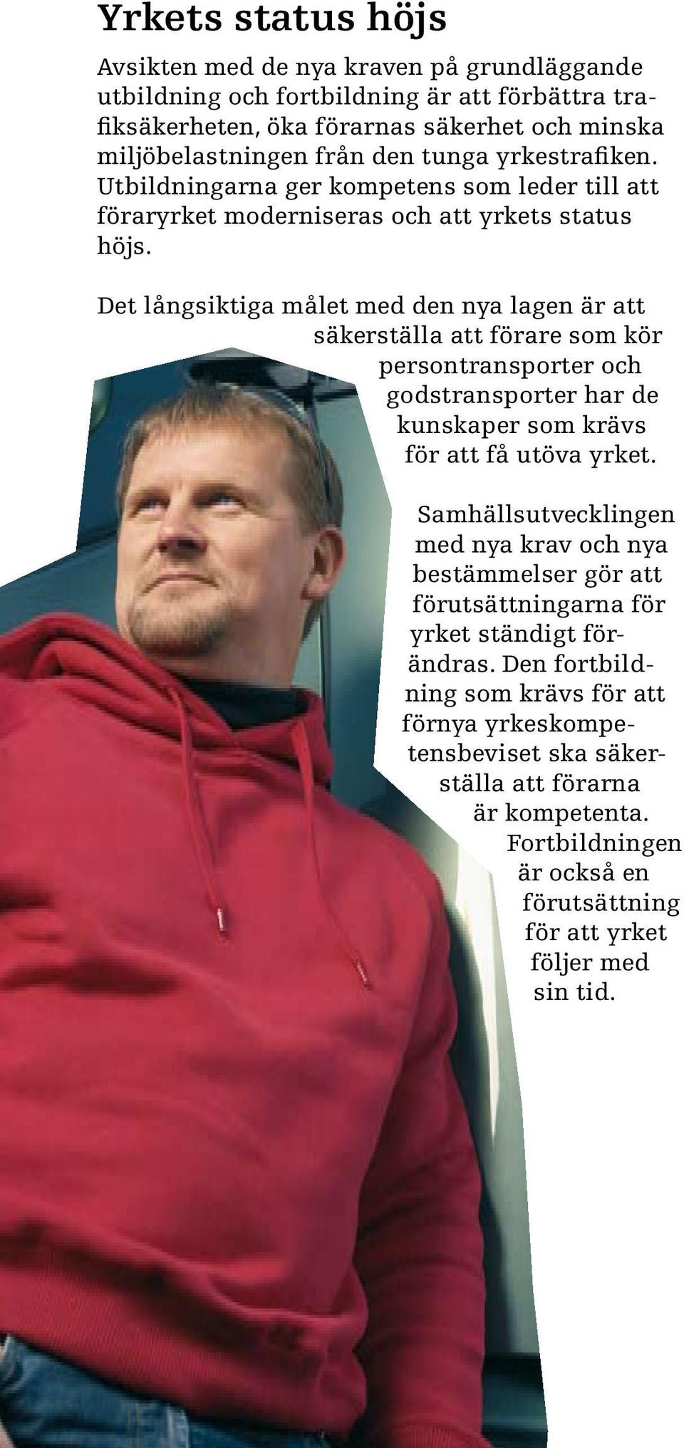 Det långsiktiga målet med den nya lagen är att säkerställa att förare som kör persontransporter och godstransporter har de kunskaper som krävs för att få utöva yrket.