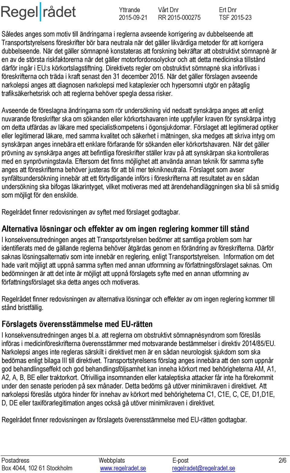 När det gäller sömnapné konstateras att forskning bekräftar att obstruktivt sömnapné är en av de största riskfaktorerna när det gäller motorfordonsolyckor och att detta medicinska tillstånd därför