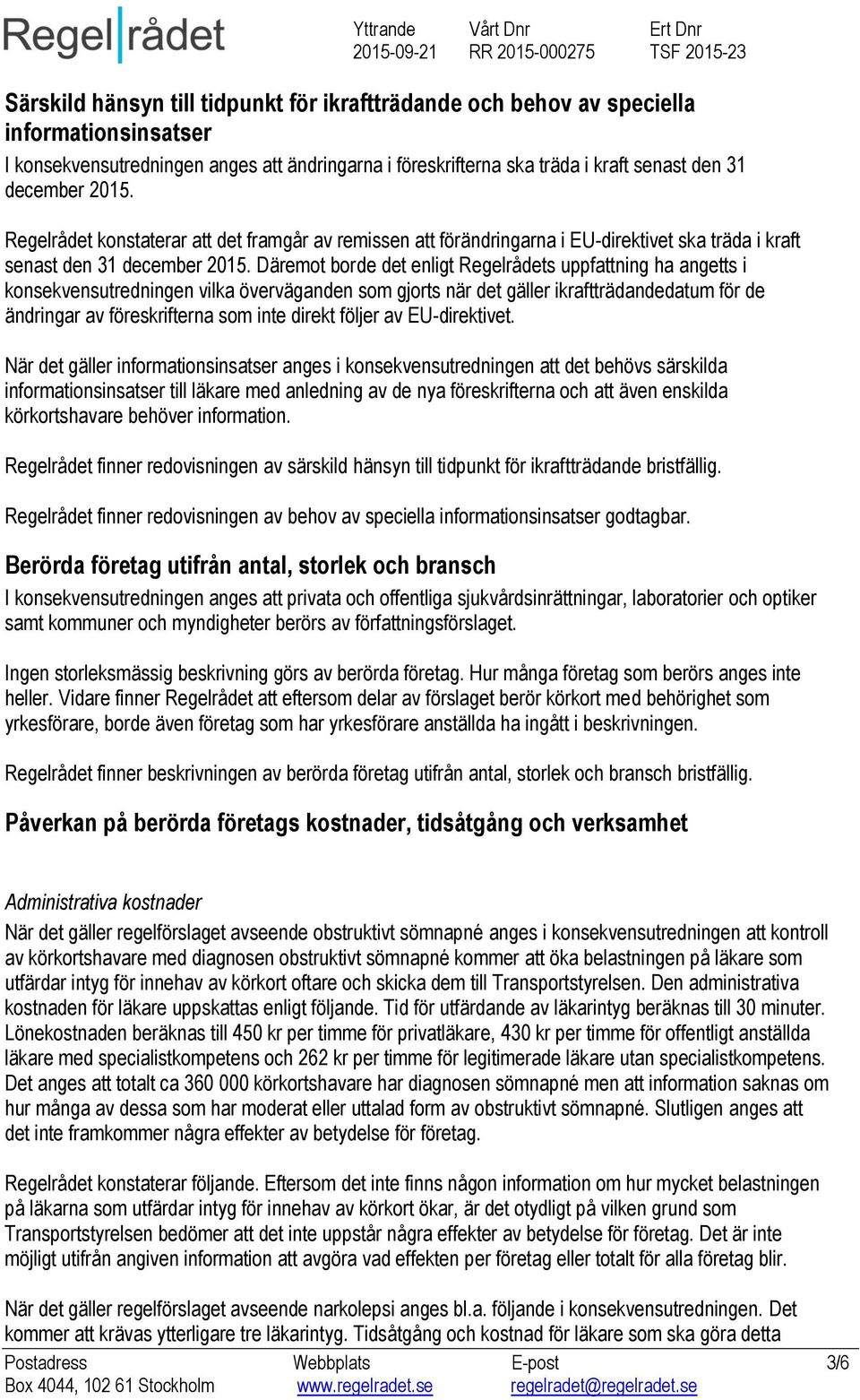 Däremot borde det enligt Regelrådets uppfattning ha angetts i konsekvensutredningen vilka överväganden som gjorts när det gäller ikraftträdandedatum för de ändringar av föreskrifterna som inte direkt