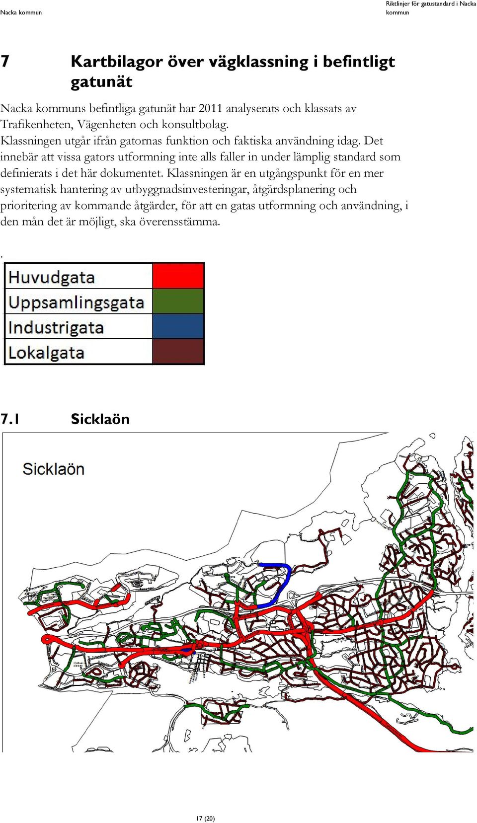 Det innebär att vissa gators utformning inte alls faller in under lämplig standard som definierats i det här dokumentet.