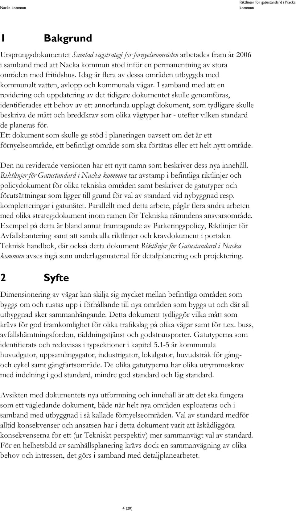 I samband med att en revidering och uppdatering av det tidigare dokumentet skulle genomföras, identifierades ett behov av ett annorlunda upplagt dokument, som tydligare skulle beskriva de mått och
