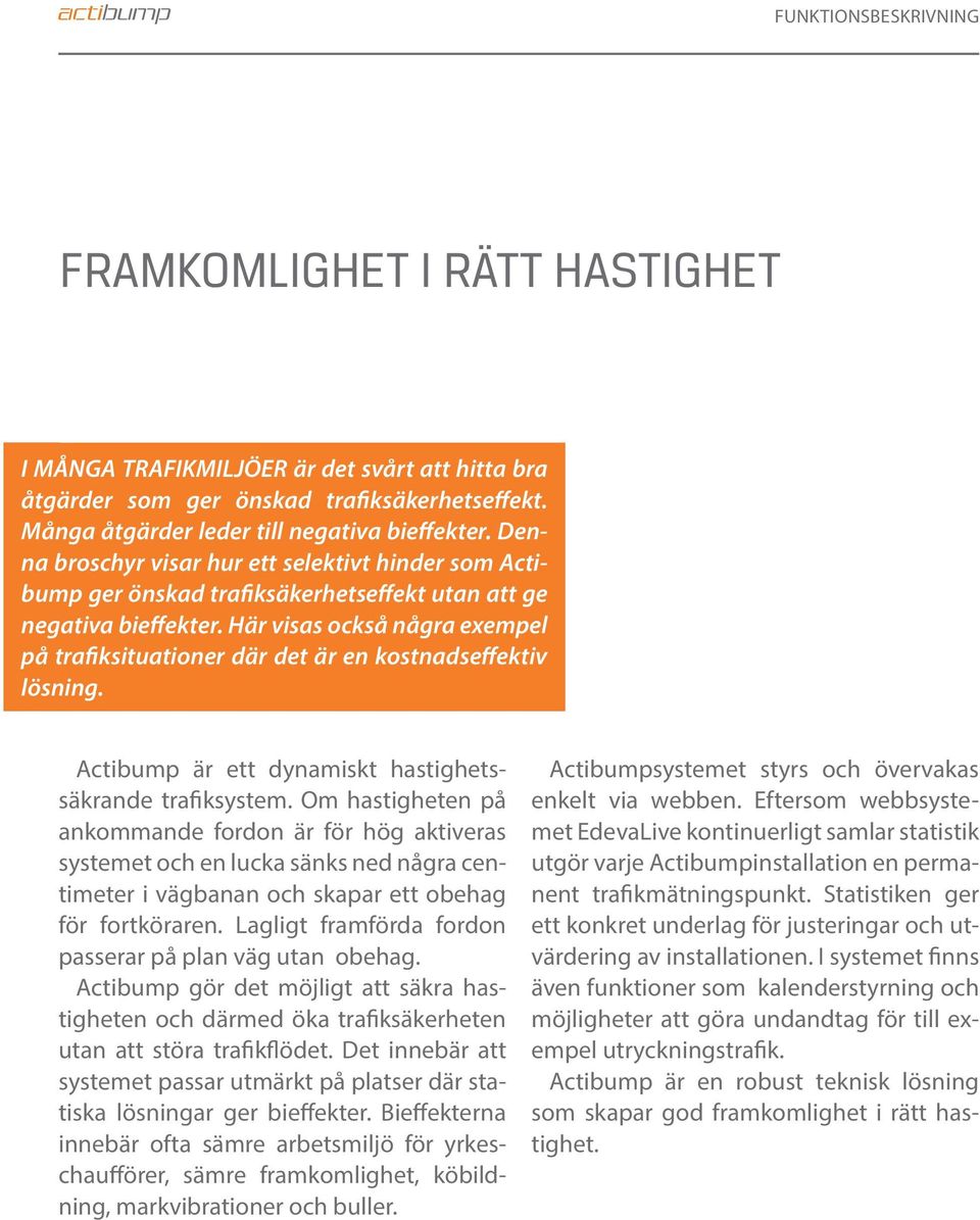 Här visas också några exempel på trafiksituationer där det är en kostnadseffektiv lösning. Actibump är ett dynamiskt hastighetssäkrande trafiksystem.