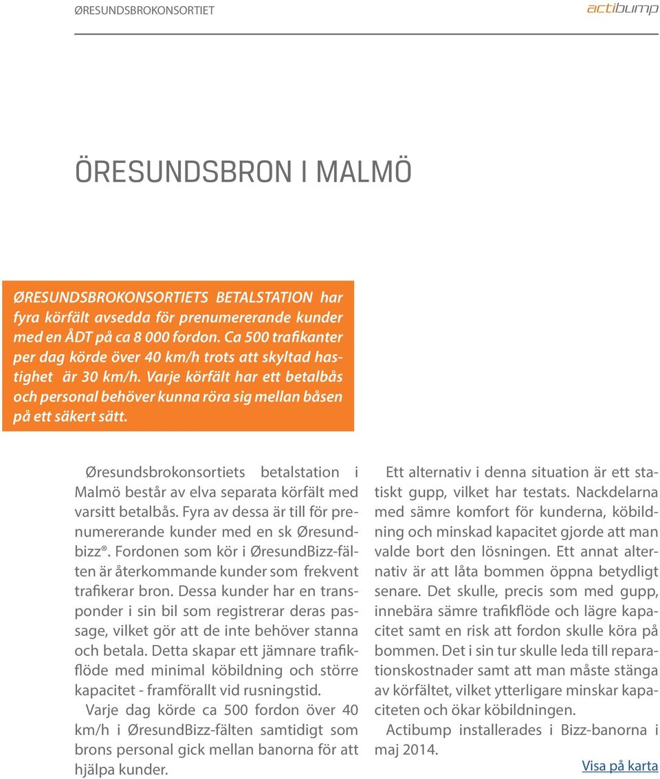 Øresundsbrokonsortiets betalstation i Malmö består av elva separata körfält med varsitt betalbås. Fyra av dessa är till för prenumererande kunder med en sk Øresundbizz.