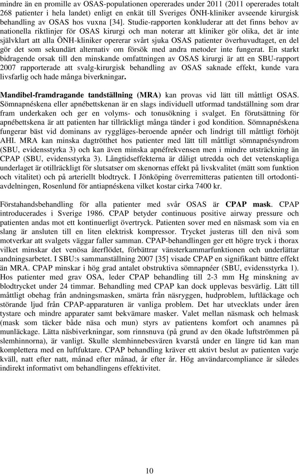 Studie-rapporten konkluderar att det finns behov av nationella riktlinjer för OSAS kirurgi och man noterar att kliniker gör olika, det är inte självklart att alla ÖNH-kliniker opererar svårt sjuka