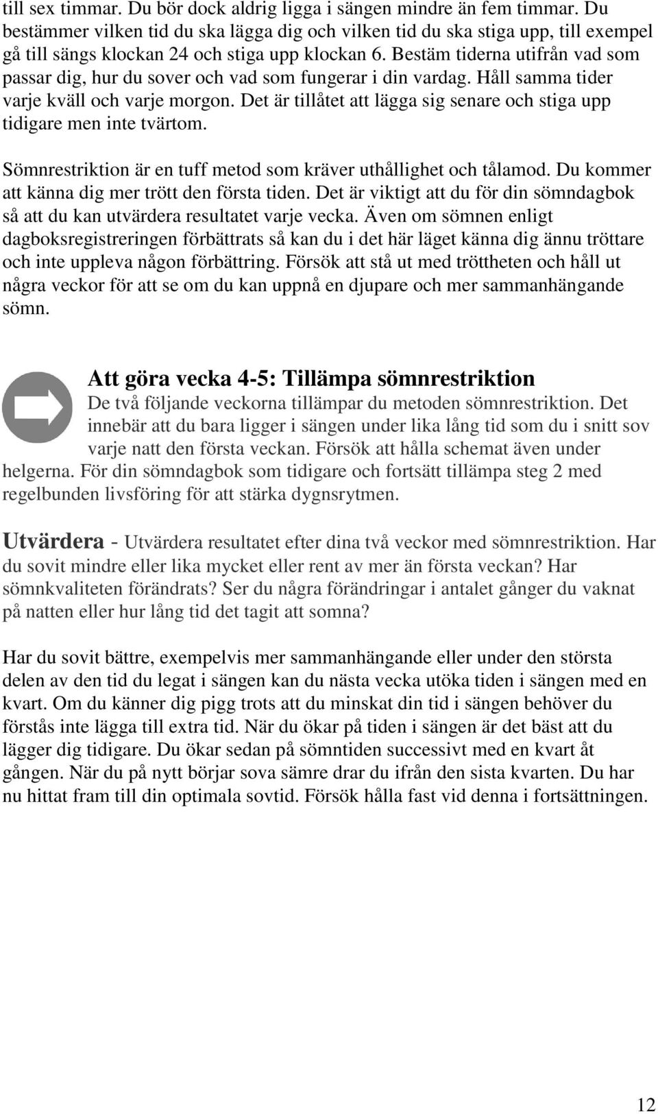 Bestäm tiderna utifrån vad som passar dig, hur du sover och vad som fungerar i din vardag. Håll samma tider varje kväll och varje morgon.