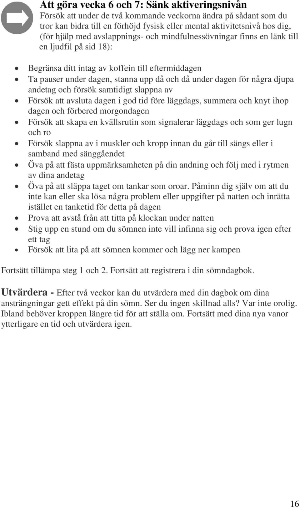 djupa andetag och försök samtidigt slappna av Försök att avsluta dagen i god tid före läggdags, summera och knyt ihop dagen och förbered morgondagen Försök att skapa en kvällsrutin som signalerar