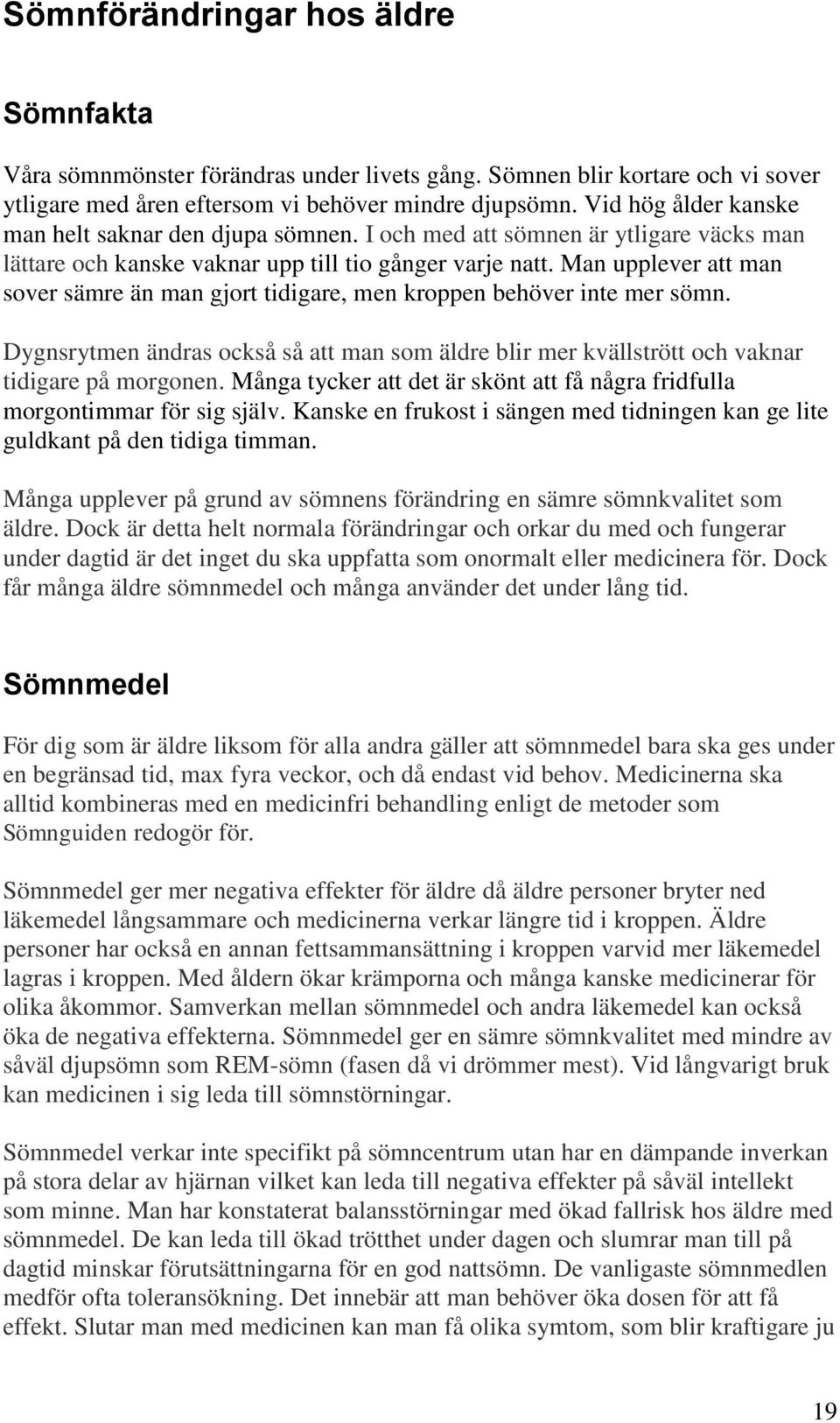 Man upplever att man sover sämre än man gjort tidigare, men kroppen behöver inte mer sömn. Dygnsrytmen ändras också så att man som äldre blir mer kvällstrött och vaknar tidigare på morgonen.