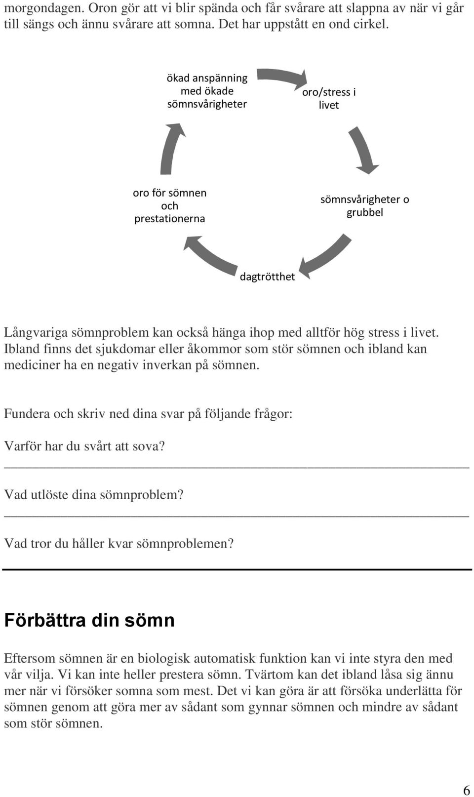 i livet. Ibland finns det sjukdomar eller åkommor som stör sömnen och ibland kan mediciner ha en negativ inverkan på sömnen.