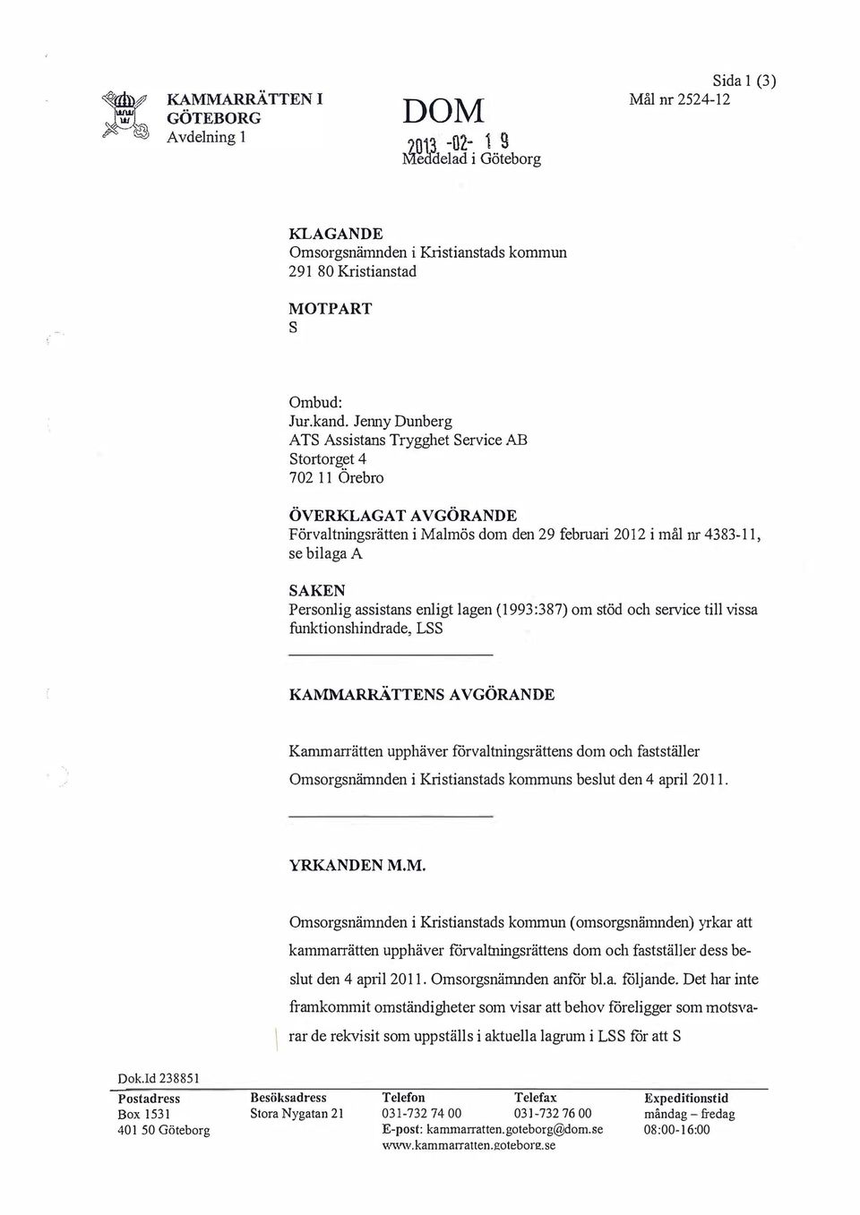 (1993:387) om töd och ervice till via funktionhindrade, LSS KAMMARRÄTTENS AVGÖRANDE Kammarrätten upphäver förvaltningrätten dom och fattäller Omorgnämnden i Kritiantad kommun belut den 4 april 2011.
