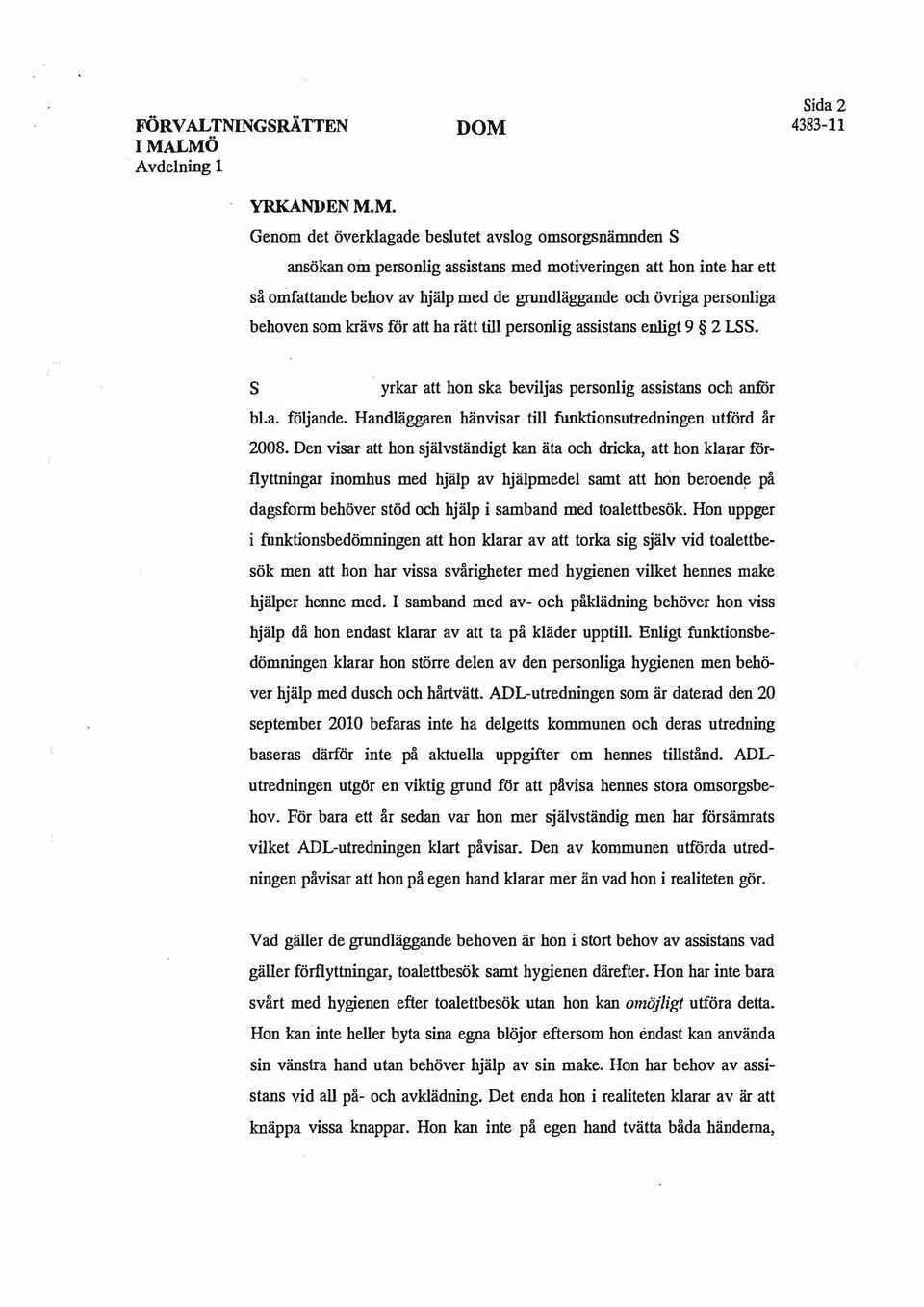 behoven om kräv för att ha rätt till peronlig aitan enligt 9 2 ISS. yrkar att hon ka bevilja peronlig aitan och anför bl.a. följande. Handläggaren hänviar till funktionutredningen utförd år 2008.