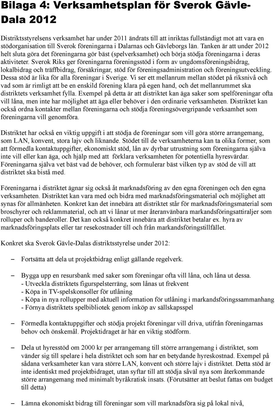 Sverok Riks ger fo reningarna fo reningssto d i form av ungdomsfo reningsbidrag, lokalbidrag och tra ffbidrag, fo rsa kringar, sto d fo r fo reningsadministration och fo reningsutveckling.