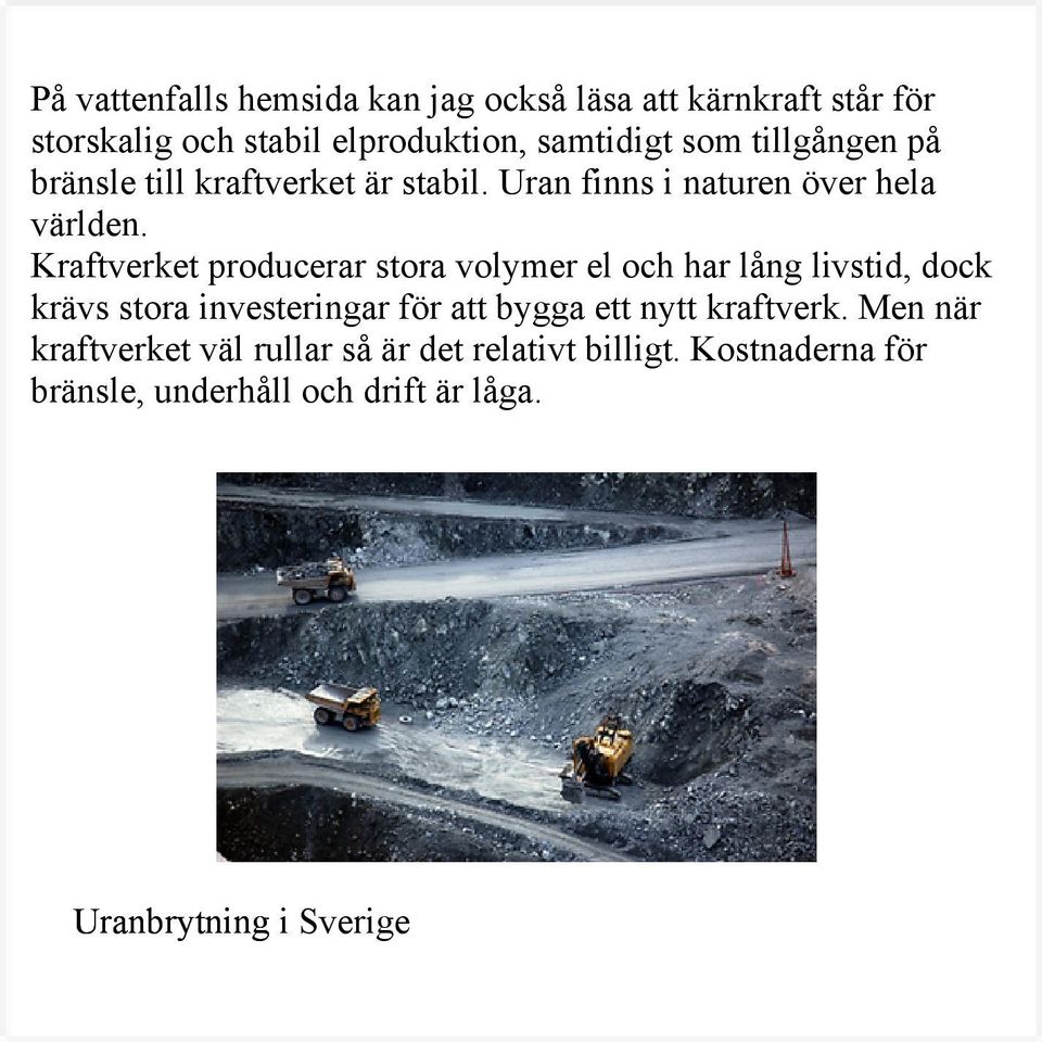 Kraftverket producerar stora volymer el och har lång livstid, dock krävs stora investeringar för att bygga ett nytt