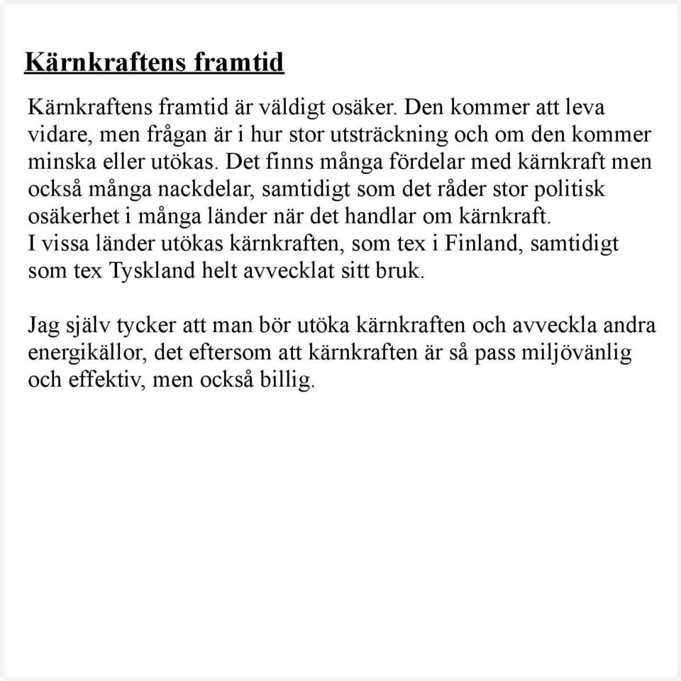 Det finns många fördelar med kärnkraft men också många nackdelar, samtidigt som det råder stor politisk osäkerhet i många länder när det handlar om