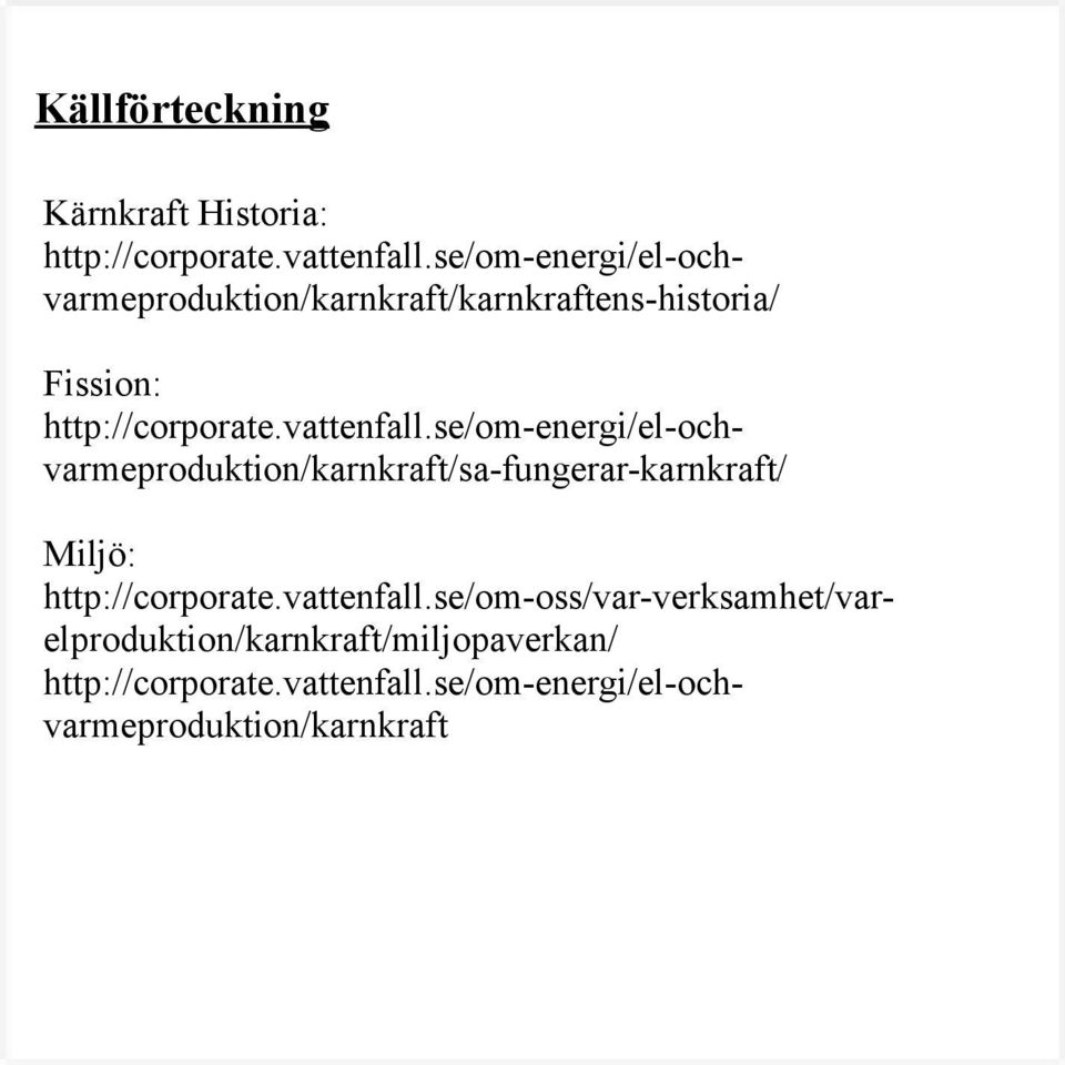 vattenfall.se/om-energi/el-ochvarmeproduktion/karnkraft/sa-fungerar-karnkraft/ Miljö: http://corporate.