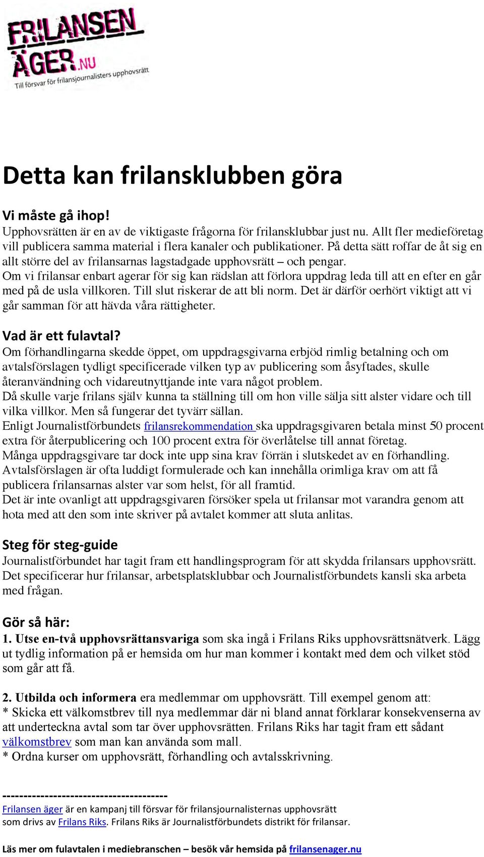 Om vi frilansar enbart agerar för sig kan rädslan att förlora uppdrag leda till att en efter en går med på de usla villkoren. Till slut riskerar de att bli norm.
