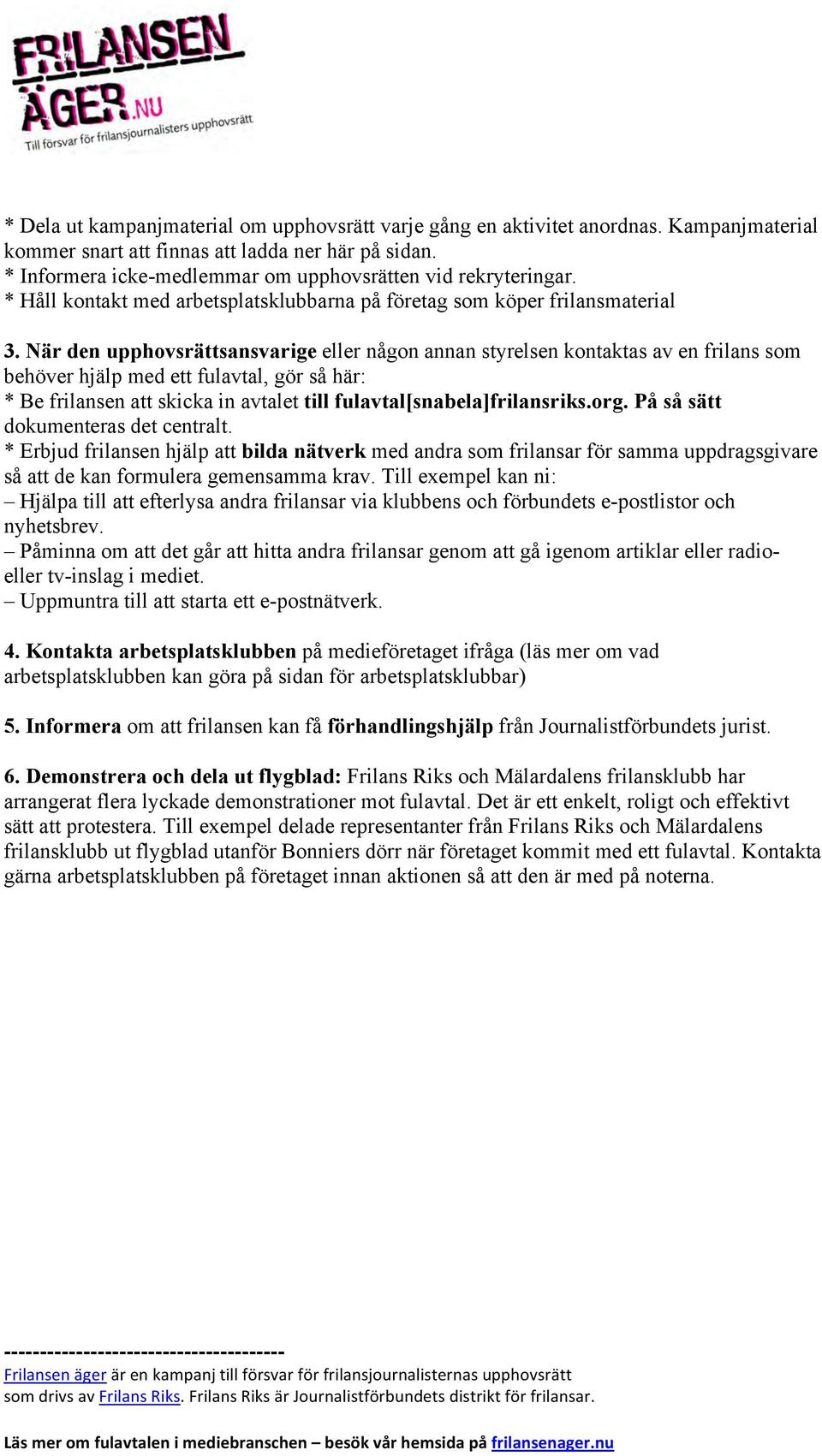 När den upphovsrättsansvarige eller någon annan styrelsen kontaktas av en frilans som behöver hjälp med ett fulavtal, gör så här: * Be frilansen att skicka in avtalet till