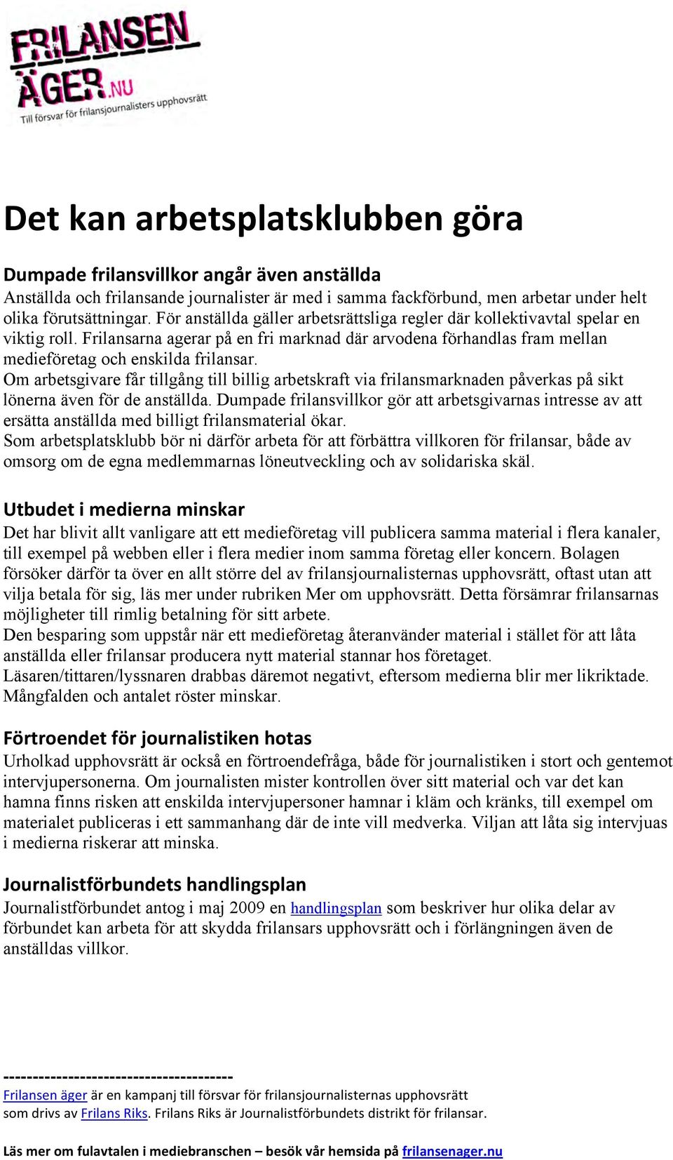 Om arbetsgivare får tillgång till billig arbetskraft via frilansmarknaden påverkas på sikt lönerna även för de anställda.