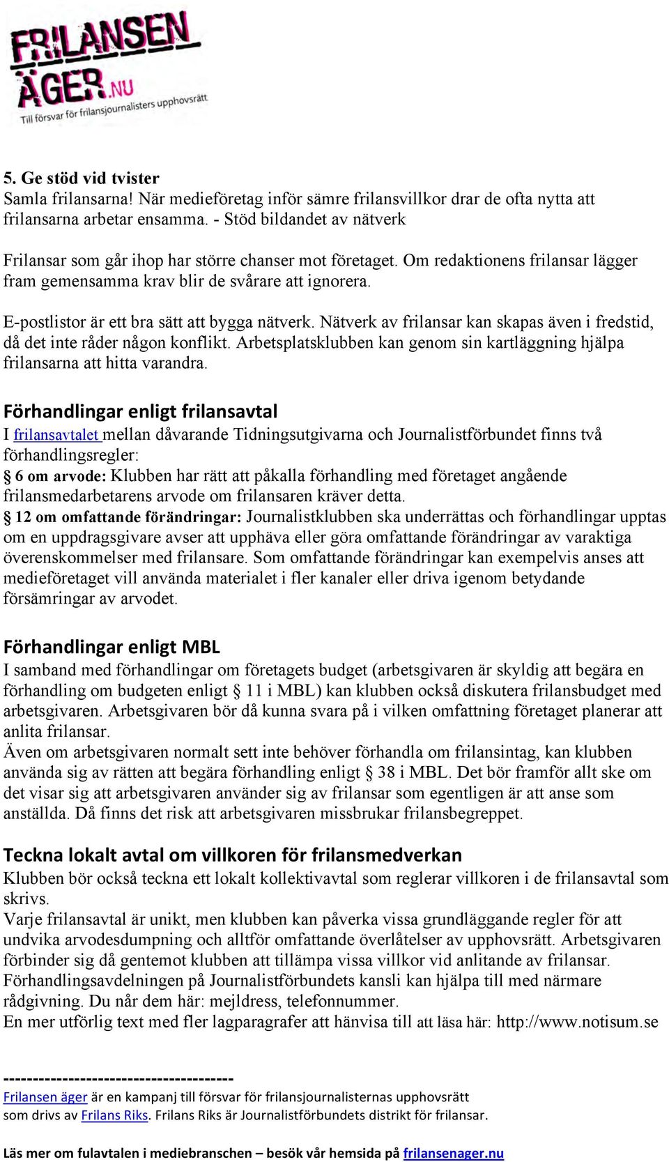 E-postlistor är ett bra sätt att bygga nätverk. Nätverk av frilansar kan skapas även i fredstid, då det inte råder någon konflikt.