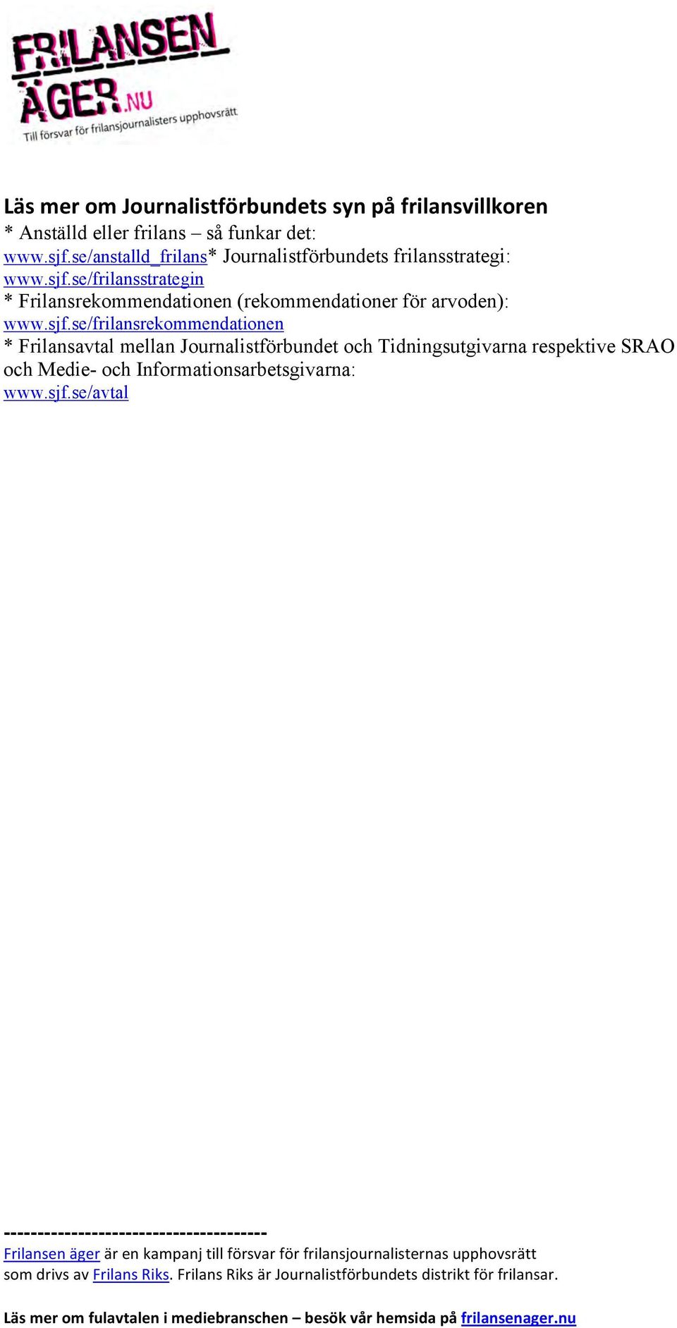 se/frilansstrategin * Frilansrekommendationen (rekommendationer för arvoden): www.sjf.